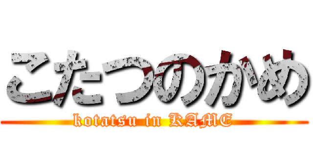 こたつのかめ (kotatsu in KAME)