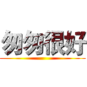 匆匆很好 ()