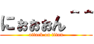 にぉぉぉん＾＾ (attack on titan)