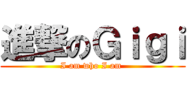 進撃のＧｉｇｉ (I am who I am )