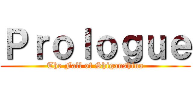 Ｐｒｏｌｏｇｕｅ (The Fall of Shiganshina)