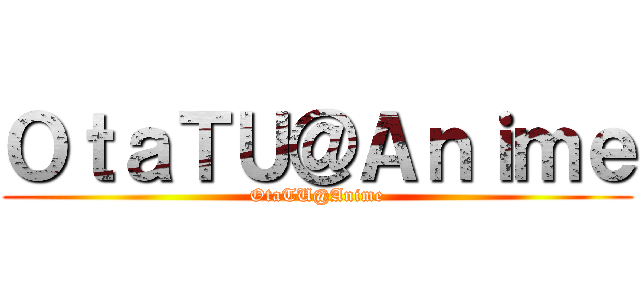 ＯｔａＴＵ＠Ａｎｉｍｅ (OtaTU@Anime)