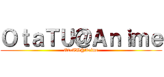 ＯｔａＴＵ＠Ａｎｉｍｅ (OtaTU@Anime)