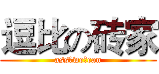 逗比の砖家 (ass♂we♂can)