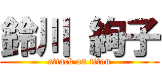 鈴川 絢子 (attack on titan)