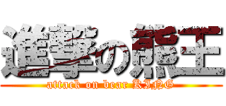 進撃の熊王 (attack on bear KING)
