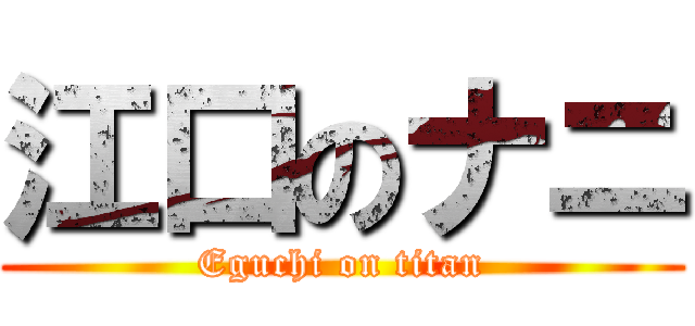 江口のナニ (Eguchi on titan)