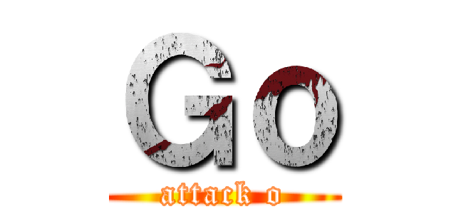 Ｇｏ (attack o)