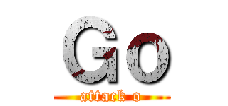 Ｇｏ (attack o)