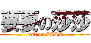 要要の莎莎 (need on SASA)