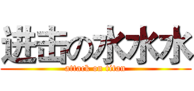 进击の水水水 (attack on titan)
