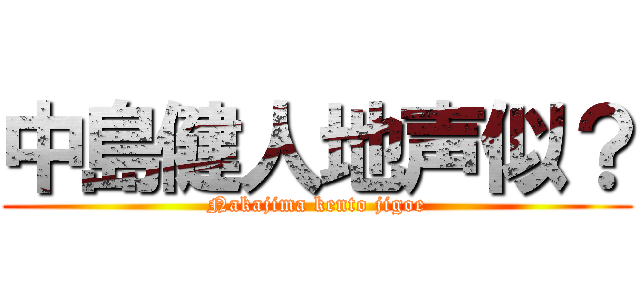 中島健人地声似？ (Nakajima kento jigoe)