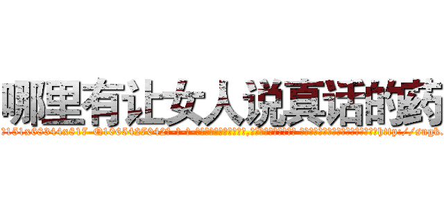 哪里有让女人说真话的药 (哪里有让女人说真话的药【电-话151x68344x817-Q1065427042元-吉-药-业】我们做的是长期生意,靠的是老客户长期支持 哪里有让女人说真话的药在发表了一篇http://sngk.net/zkhEk6

参考消息网我们做的是长期生意,靠的是老客户长期支持也许我们早该意识到，就连鲍勃·霍斯金斯（金球奖戏剧类电影男主角 
)
