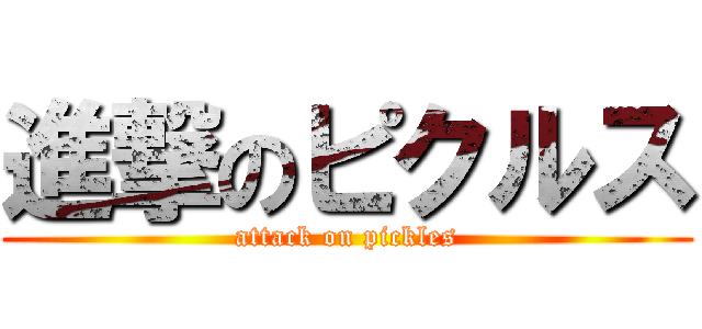 進撃のピクルス (attack on pickles)