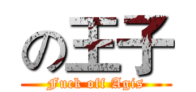 の王子 (Fuck off Agis)
