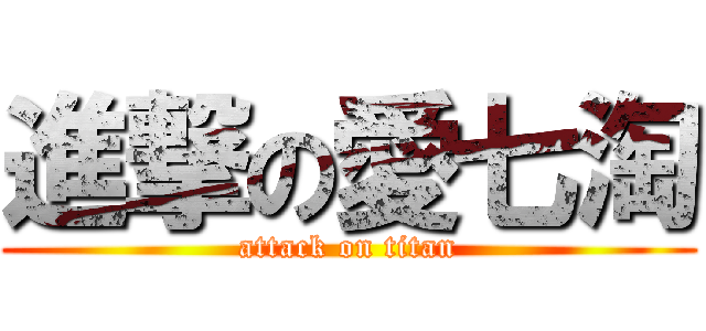 進撃の愛七淘 (attack on titan)
