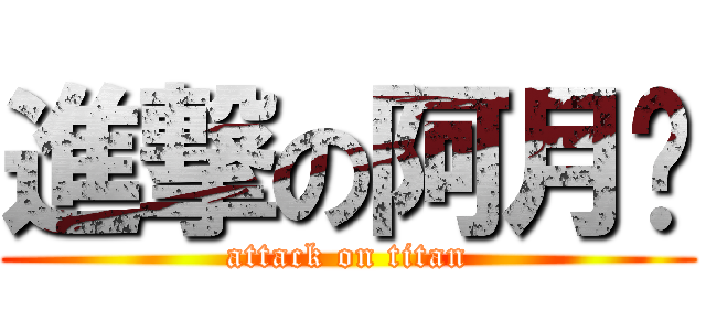 進撃の阿月酱 (attack on titan)