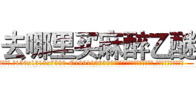 去哪里买麻醉乙醚 (去哪里买麻醉乙醚【电.话156x1318x7580-Q1991936399鑫宏药业】我们做的是长期生意,靠的是老客户长期支持
参考消息网2月20日报道 韩媒称，“剩女多、离婚率高的城市，房价一定会上涨。”这是中国经济学家金岩石2016年12月参加在上海举行的房地产相关论坛时说的话。
)