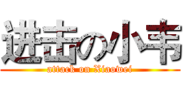 进击の小韦 (attack on Xiaowei)