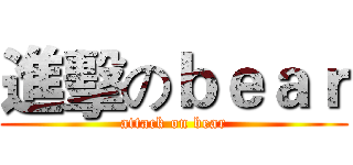 進擊のｂｅａｒ (attack on bear)