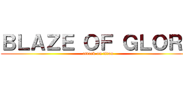 ＢＬＡＺＥ ＯＦ ＧＬＯＲＹ (attack on titan)