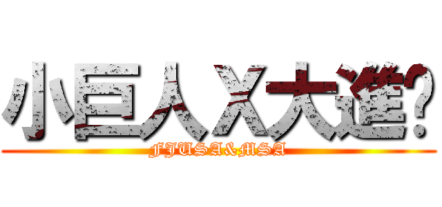 小巨人Ｘ大進擊 (FJUSA&MSA)