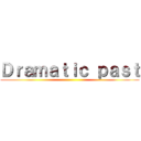 Ｄｒａｍａｔｉｃ ｐａｓｔ ()