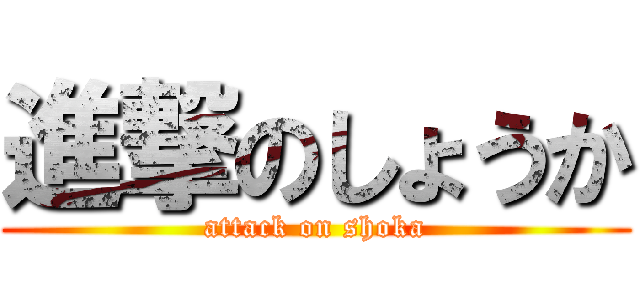 進撃のしょうか (attack on shoka)
