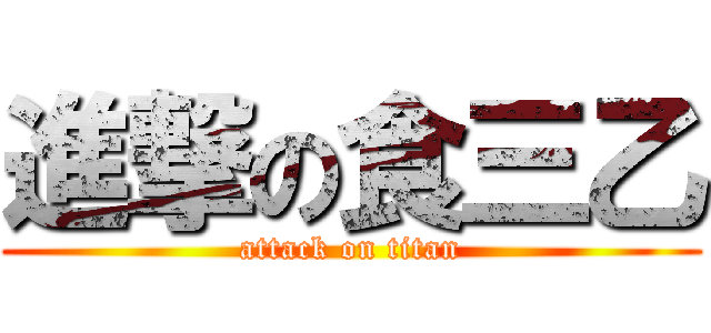 進撃の食三乙 (attack on titan)