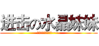 进击の水晶妹妹 (啊水晶吃人了好可怕~~~)