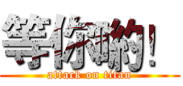 等你喲！ (attack on titan)