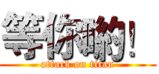 等你喲！ (attack on titan)