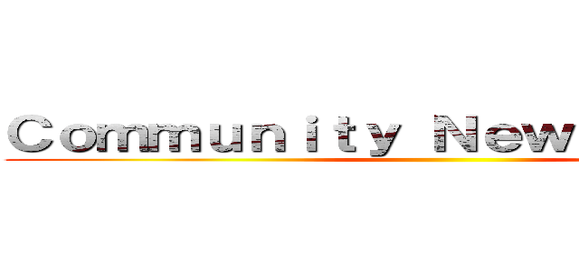 Ｃｏｍｍｕｎｉｔｙ Ｎｅｗｓｌｅｔｔｅｒ  ()