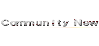 Ｃｏｍｍｕｎｉｔｙ Ｎｅｗｓｌｅｔｔｅｒ  ()