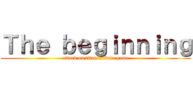 Ｔｈｅ ｂｅｇｉｎｎｉｎｇ (attack on titan tribute game)