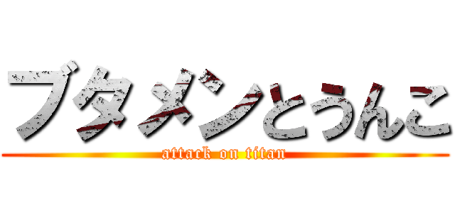 ブタメンとうんこ (attack on titan)