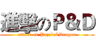 進擊のＰ＆Ｄ (attack on Puzzle&Dragon)