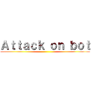 Ａｔｔａｃｋ ｏｎ ｂｏｔ ()