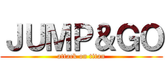 ＪＵＭＰ＆ＧＯ (attack on titan)