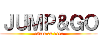 ＪＵＭＰ＆ＧＯ (attack on titan)