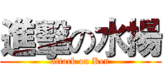 進擊の水揚 (attack on Ken)