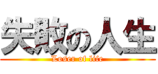 失敗の人生 (Loser of life)