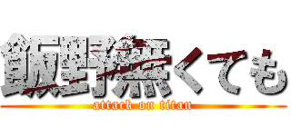 飯野無くても (attack on titan)