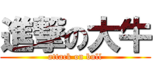 進撃の大牛 (attack on bull)