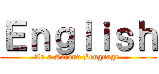 Ｅｎｇｌｉｓｈ (As a Second Lenguage )