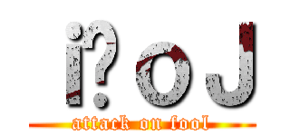 ｉ̃ｏＪ (attack on fool)