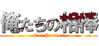 俺たちの相棒 (Our Partner)