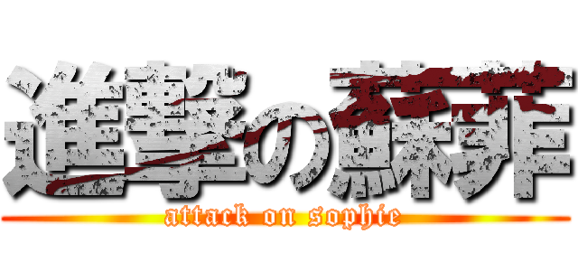 進撃の蘇菲 (attack on sophie)