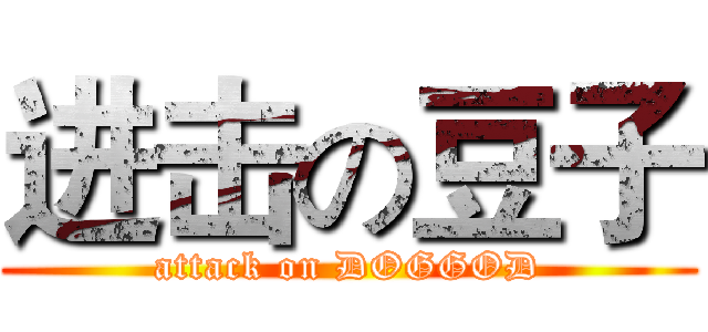 进击の豆子 (attack on DOGGOD)