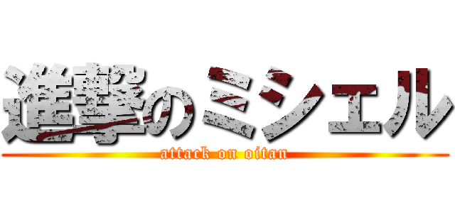 進撃のミシェル (attack on oitan)